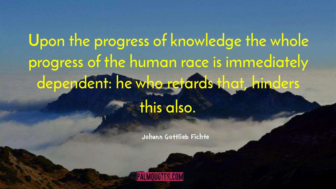 Johann Gottlieb Fichte Quotes: Upon the progress of knowledge