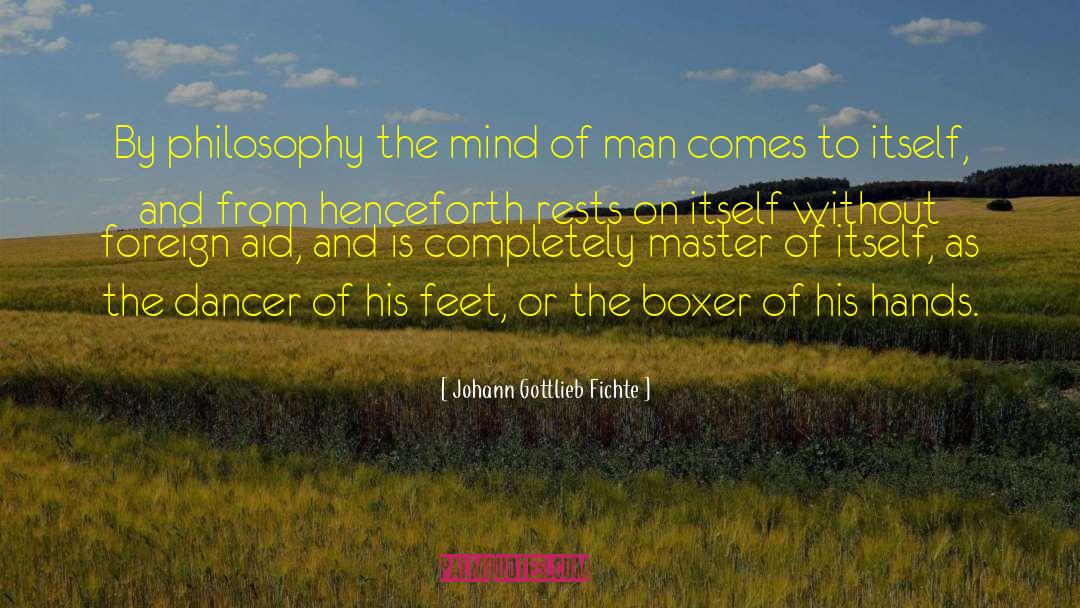 Johann Gottlieb Fichte Quotes: By philosophy the mind of