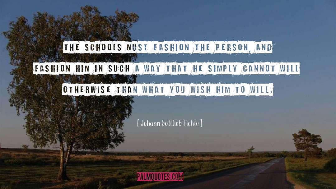 Johann Gottlieb Fichte Quotes: The schools must fashion the