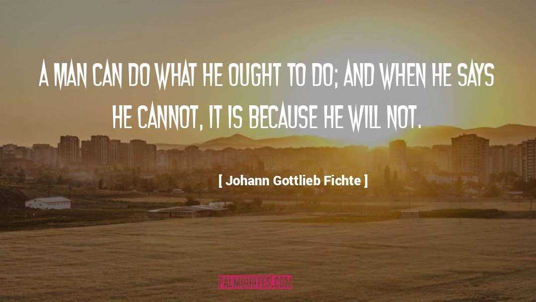 Johann Gottlieb Fichte Quotes: A man can do what