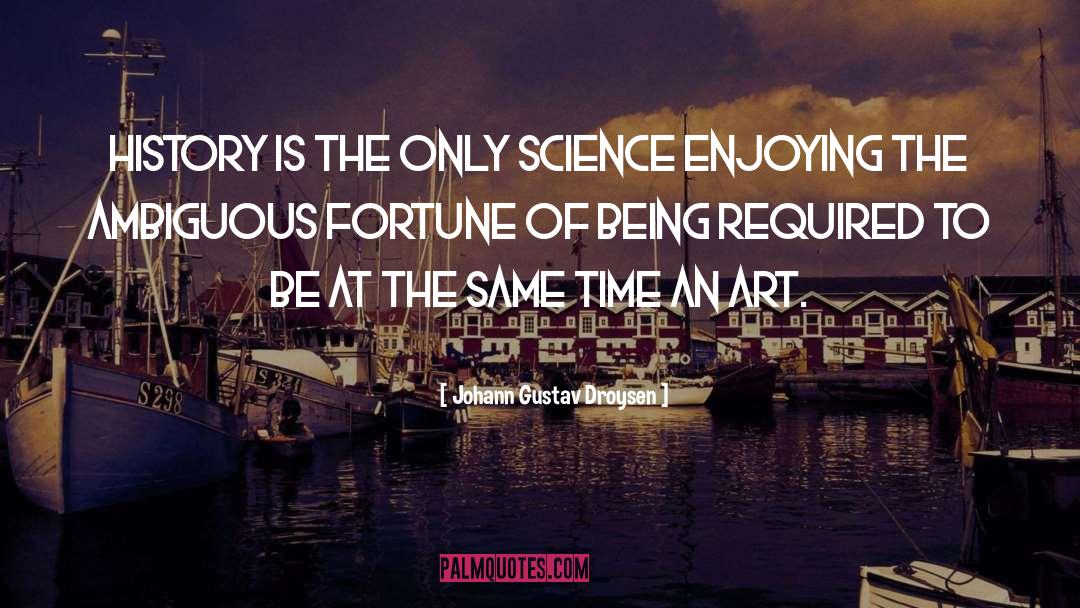 Johann Gustav Droysen Quotes: History is the only science