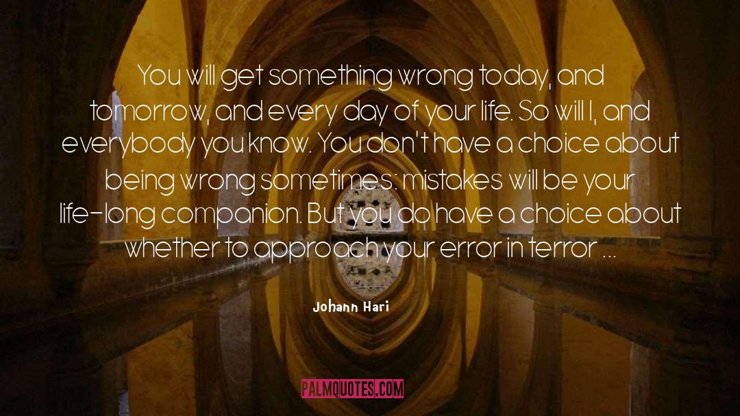 Johann Hari Quotes: You will get something wrong