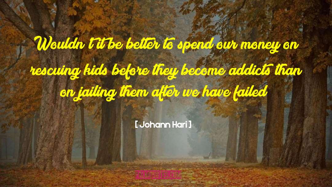 Johann Hari Quotes: Wouldn't it be better to