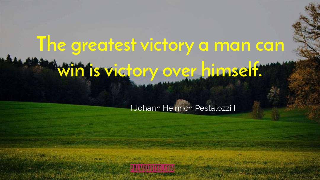 Johann Heinrich Pestalozzi Quotes: The greatest victory a man