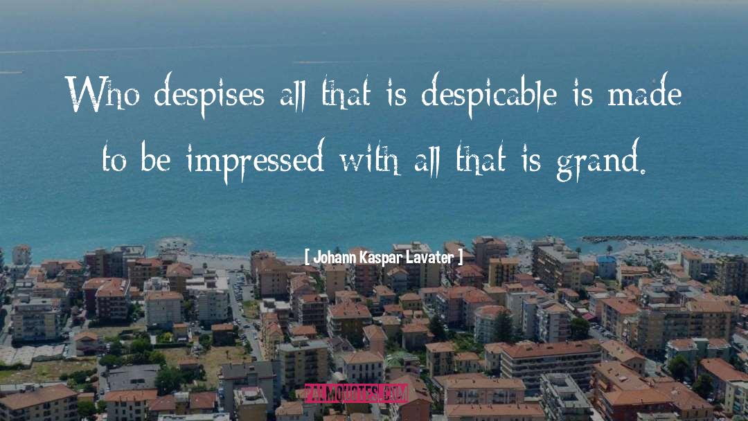 Johann Kaspar Lavater Quotes: Who despises all that is