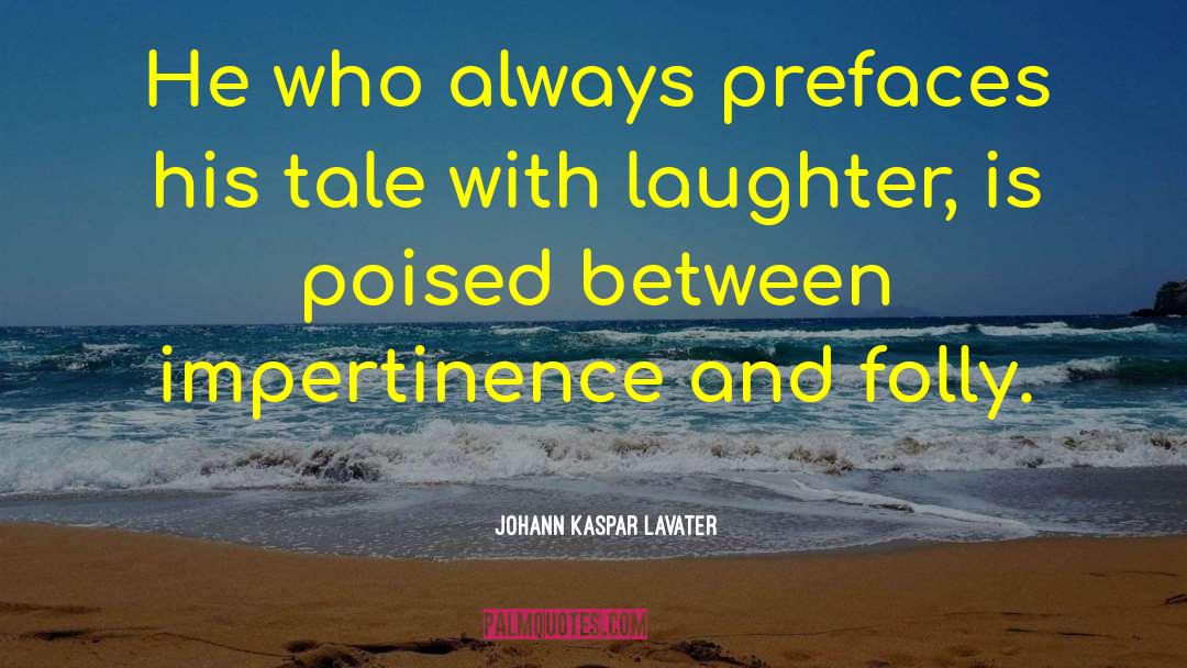 Johann Kaspar Lavater Quotes: He who always prefaces his