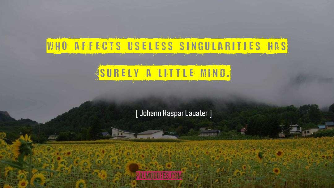 Johann Kaspar Lavater Quotes: Who affects useless singularities has