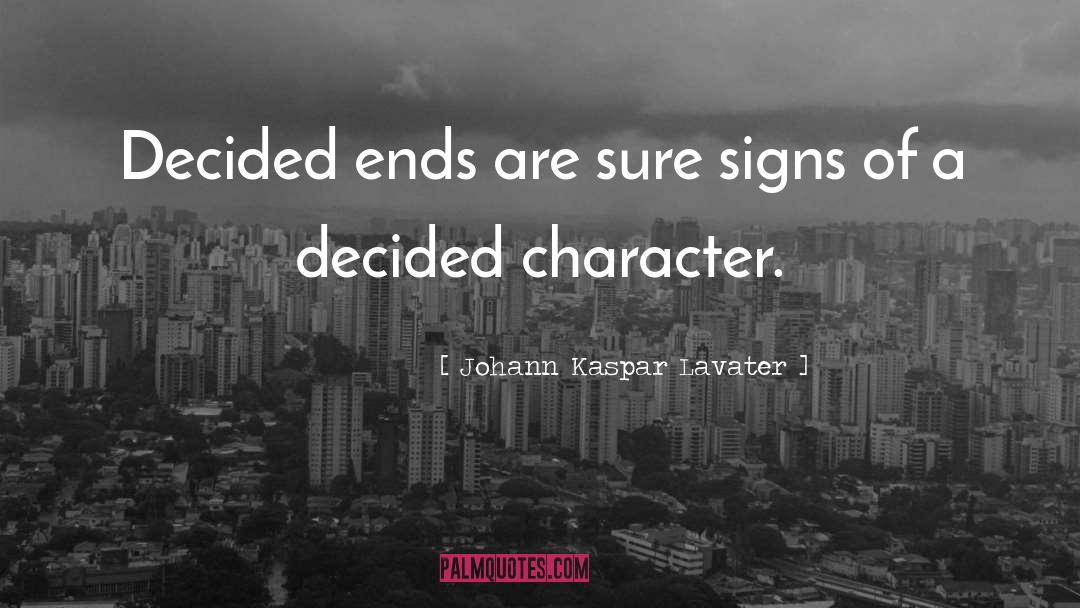 Johann Kaspar Lavater Quotes: Decided ends are sure signs