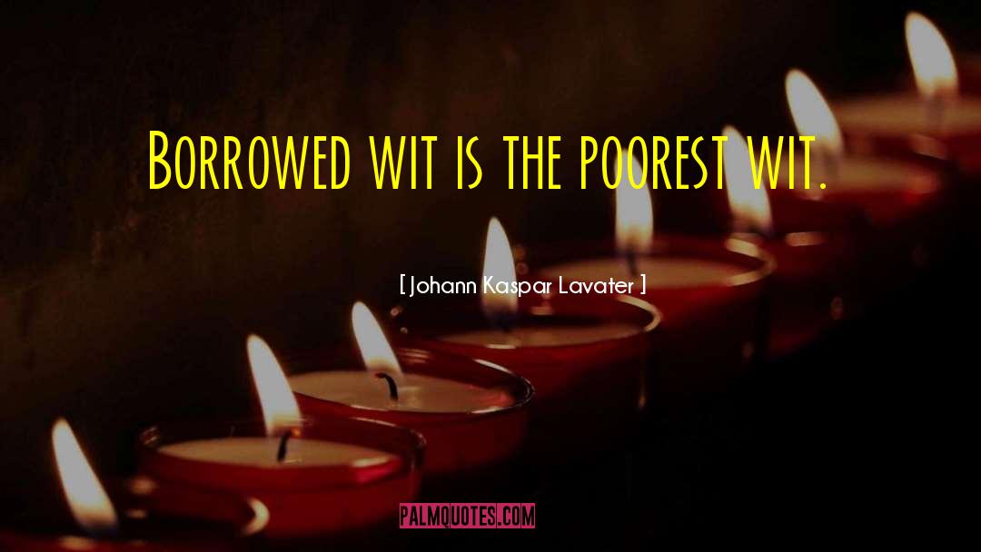 Johann Kaspar Lavater Quotes: Borrowed wit is the poorest