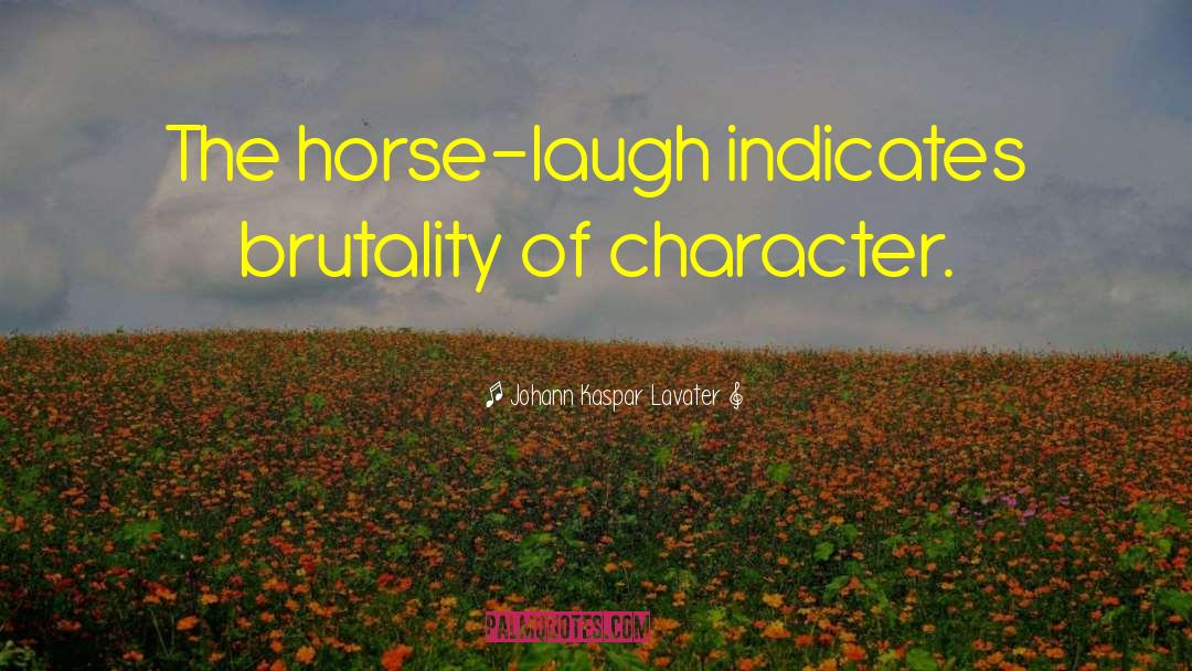 Johann Kaspar Lavater Quotes: The horse-laugh indicates brutality of