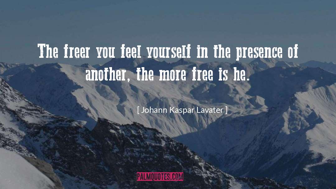 Johann Kaspar Lavater Quotes: The freer you feel yourself