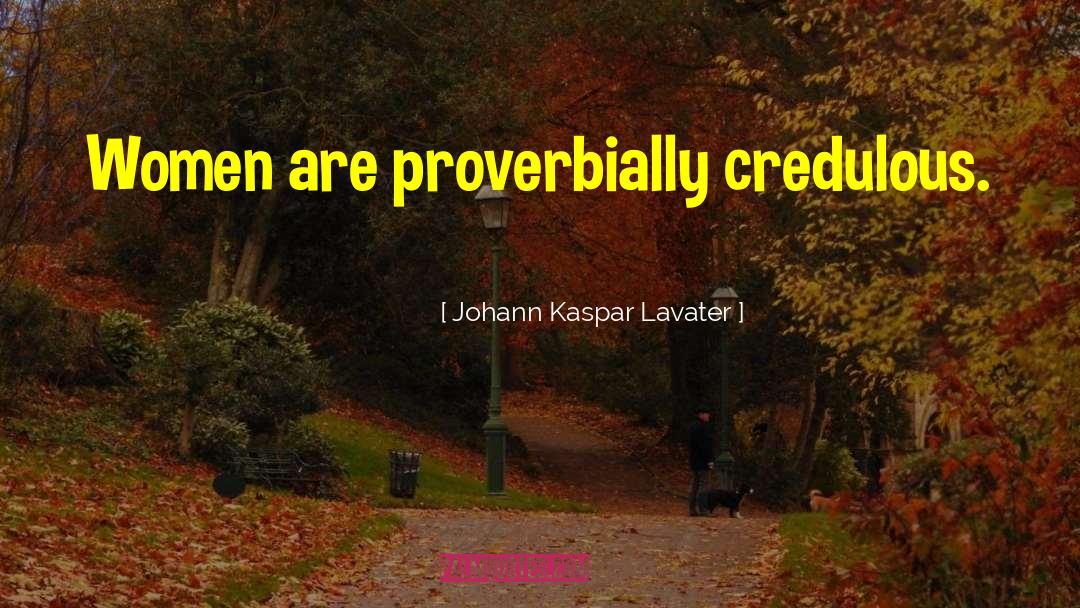 Johann Kaspar Lavater Quotes: Women are proverbially credulous.