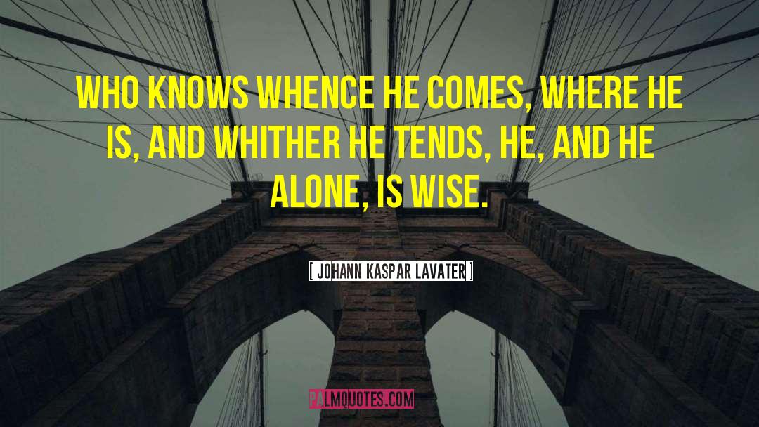 Johann Kaspar Lavater Quotes: Who knows whence he comes,