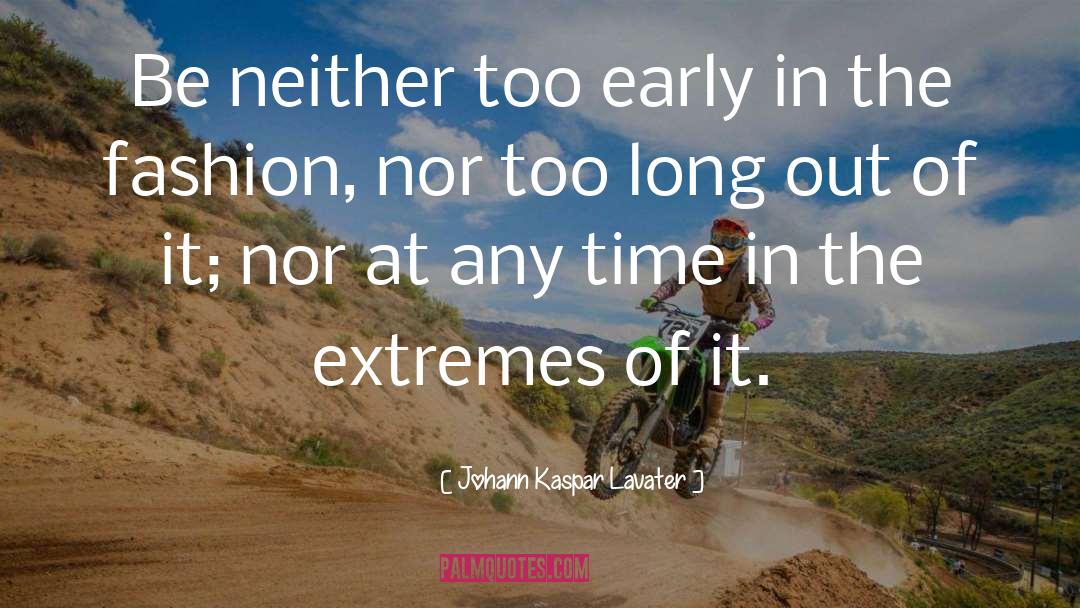 Johann Kaspar Lavater Quotes: Be neither too early in