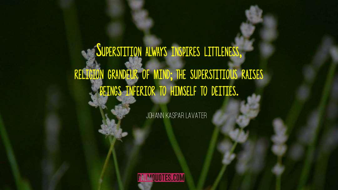 Johann Kaspar Lavater Quotes: Superstition always inspires littleness, religion