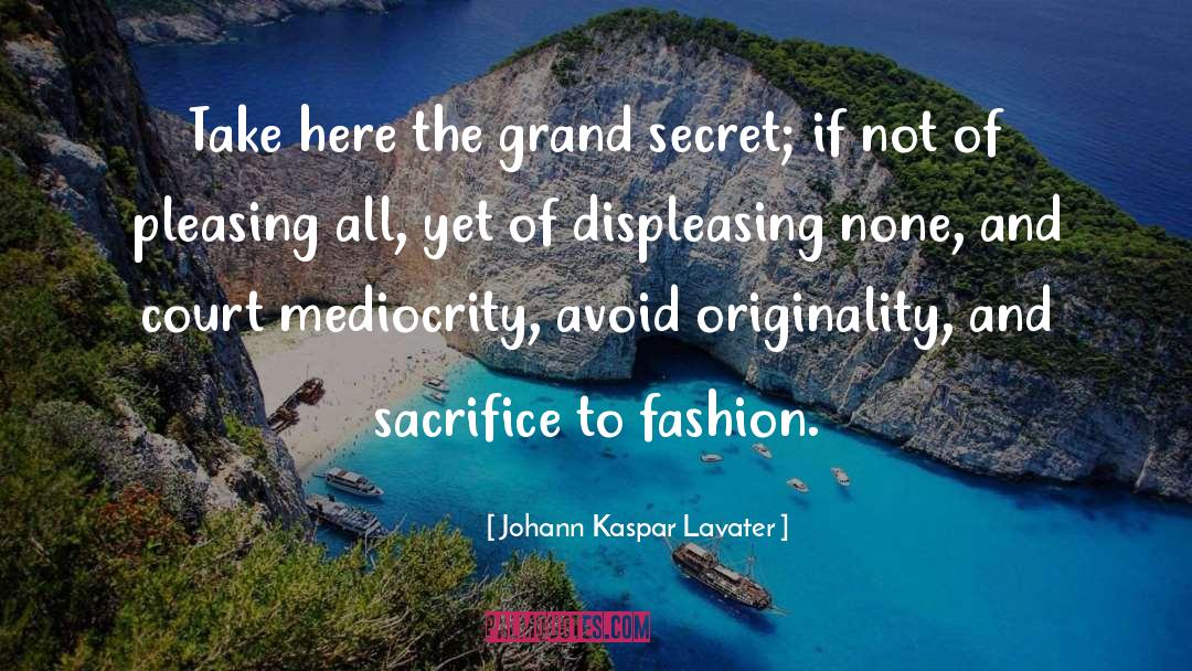 Johann Kaspar Lavater Quotes: Take here the grand secret;