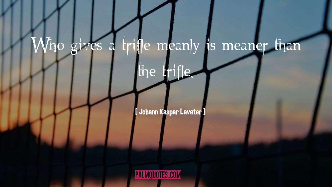 Johann Kaspar Lavater Quotes: Who gives a trifle meanly