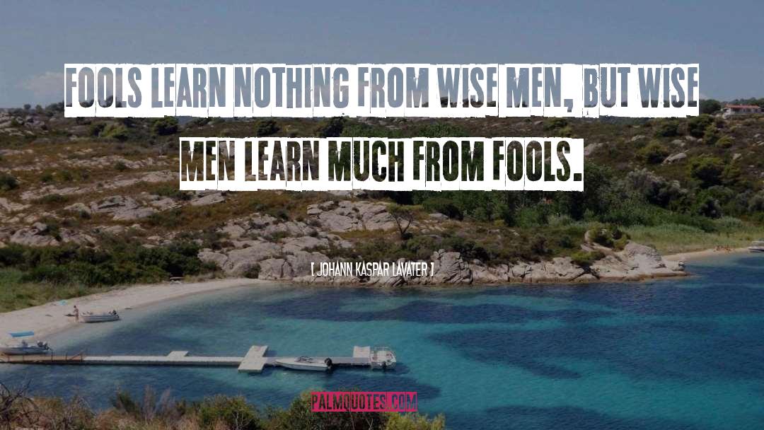 Johann Kaspar Lavater Quotes: Fools learn nothing from wise