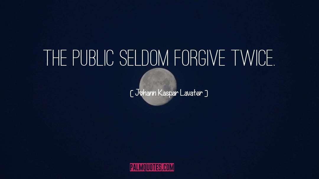 Johann Kaspar Lavater Quotes: The public seldom forgive twice.