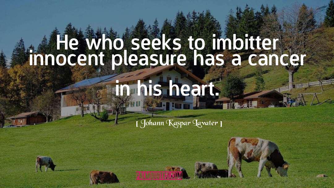 Johann Kaspar Lavater Quotes: He who seeks to imbitter