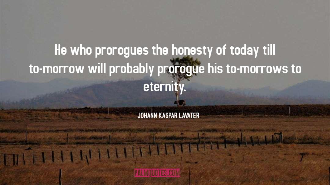 Johann Kaspar Lavater Quotes: He who prorogues the honesty