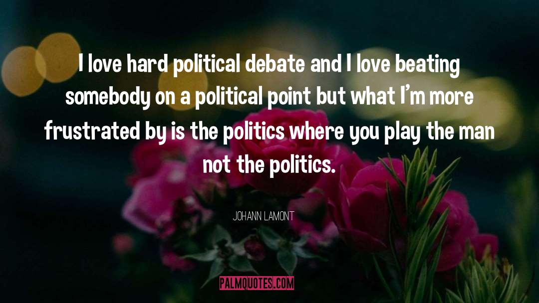 Johann Lamont Quotes: I love hard political debate