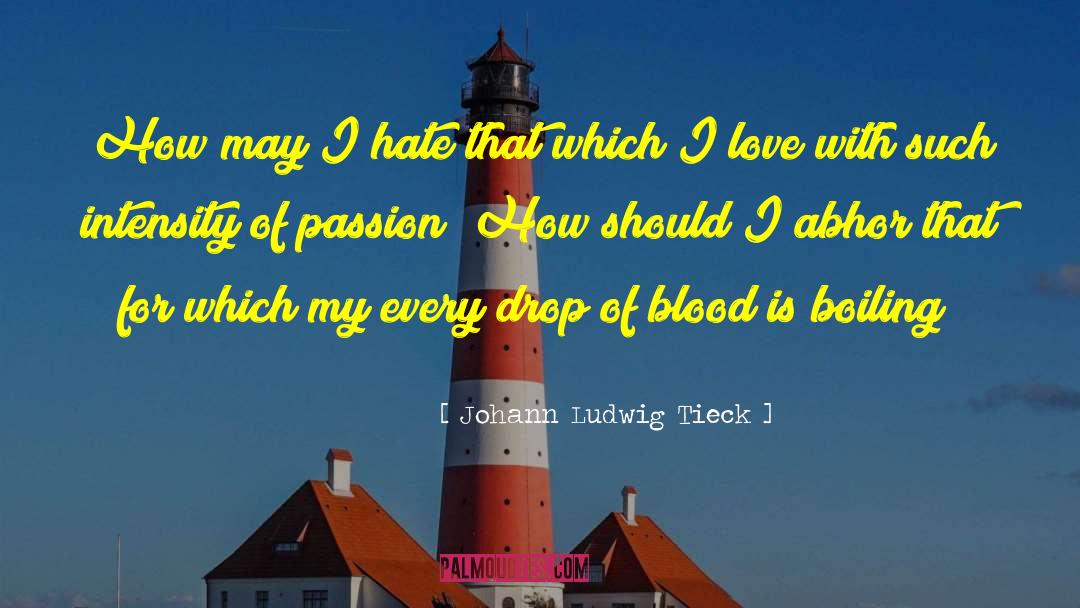 Johann Ludwig Tieck Quotes: How may I hate that