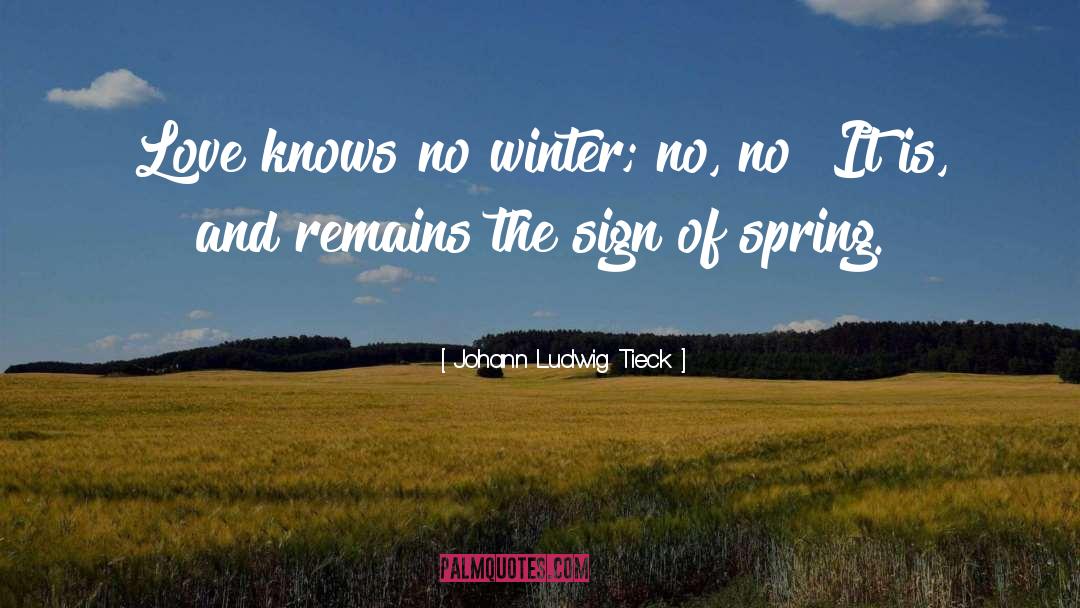 Johann Ludwig Tieck Quotes: Love knows no winter; no,