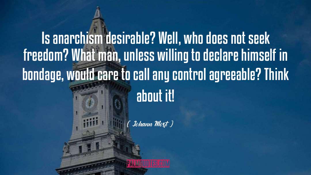 Johann Most Quotes: Is anarchism desirable? Well, who