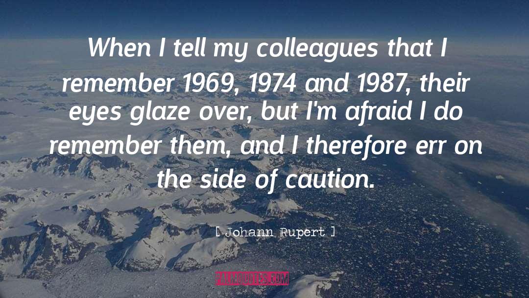 Johann Rupert Quotes: When I tell my colleagues