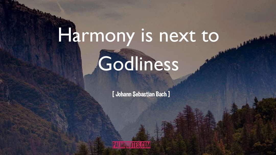 Johann Sebastian Bach Quotes: Harmony is next to Godliness