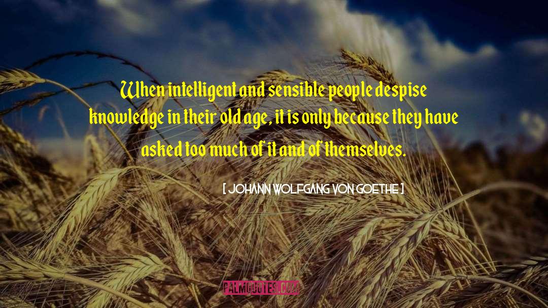 Johann Wolfgang Von Goethe Quotes: When intelligent and sensible people