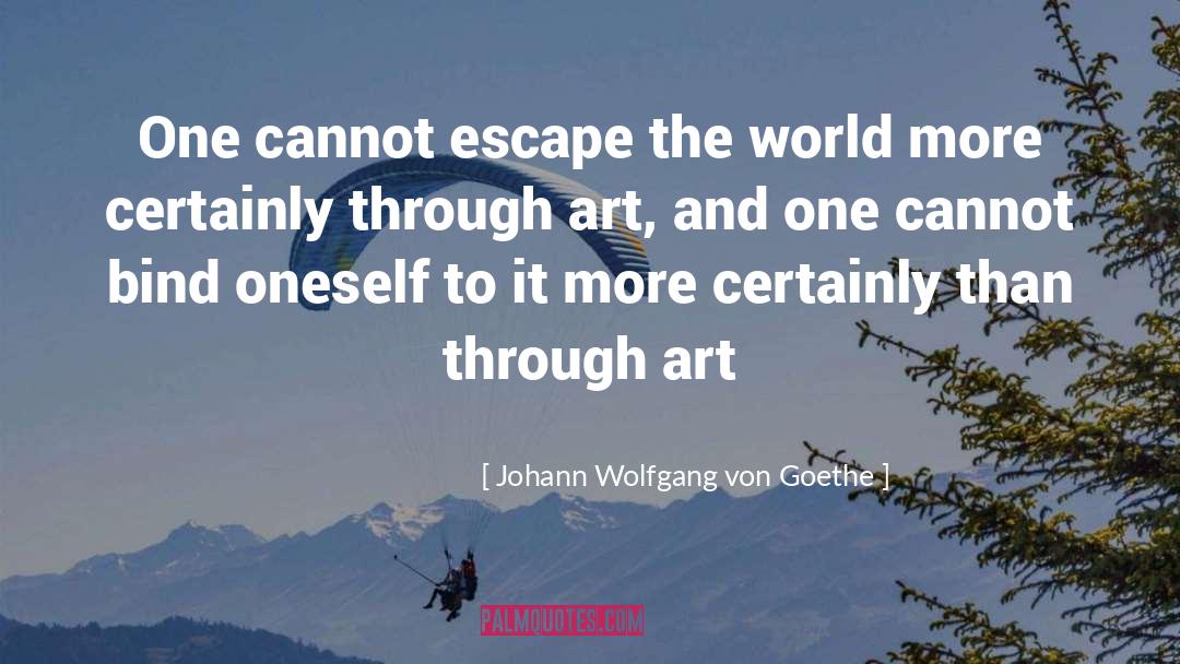 Johann Wolfgang Von Goethe Quotes: One cannot escape the world