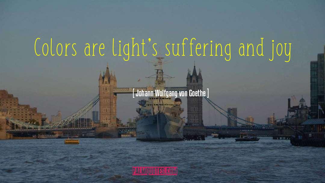 Johann Wolfgang Von Goethe Quotes: Colors are light's suffering and