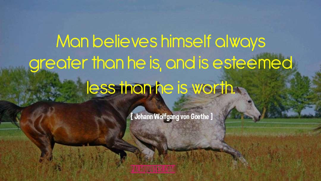 Johann Wolfgang Von Goethe Quotes: Man believes himself always greater