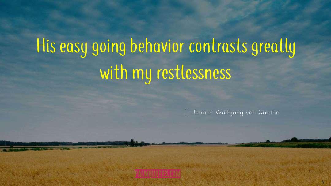 Johann Wolfgang Von Goethe Quotes: His easy going behavior contrasts