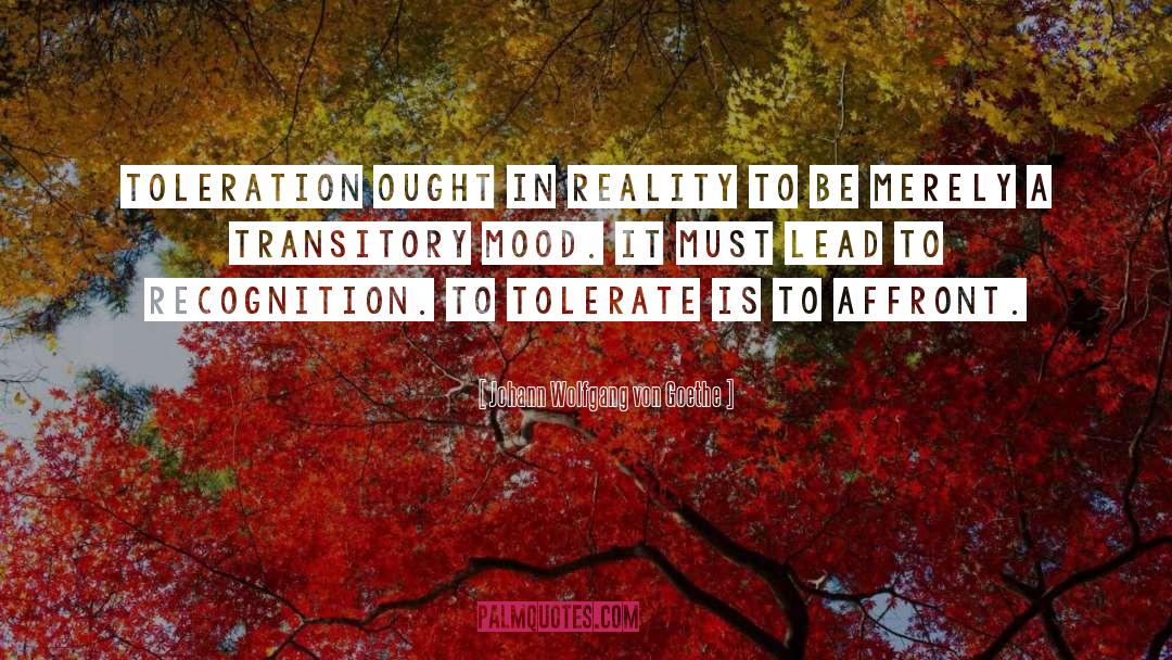 Johann Wolfgang Von Goethe Quotes: Toleration ought in reality to