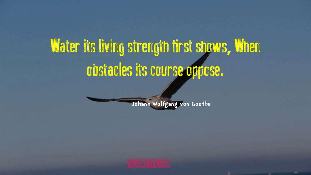 Johann Wolfgang Von Goethe Quotes: Water its living strength first