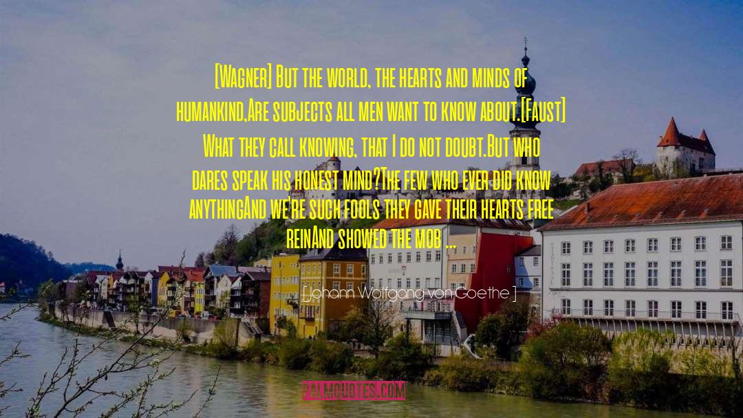 Johann Wolfgang Von Goethe Quotes: [Wagner] But the world, the