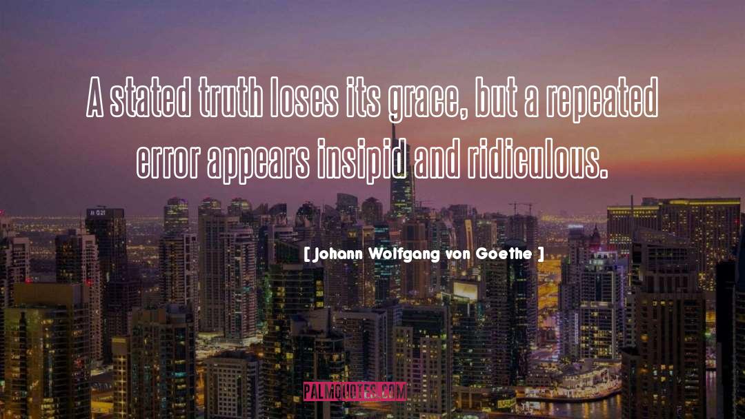 Johann Wolfgang Von Goethe Quotes: A stated truth loses its