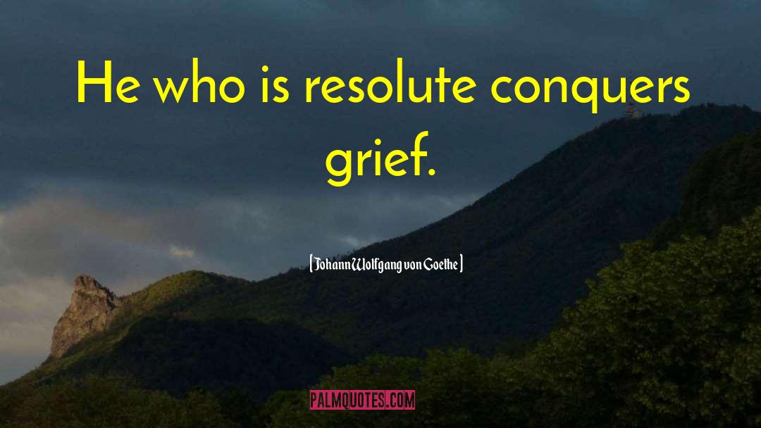Johann Wolfgang Von Goethe Quotes: He who is resolute conquers