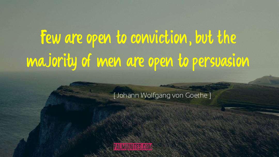 Johann Wolfgang Von Goethe Quotes: Few are open to conviction,
