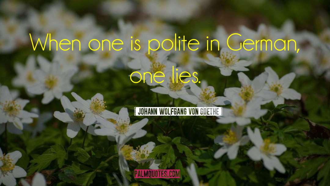 Johann Wolfgang Von Goethe Quotes: When one is polite in