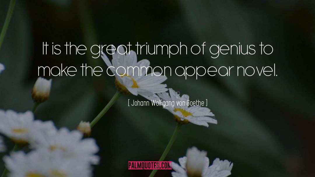 Johann Wolfgang Von Goethe Quotes: It is the great triumph