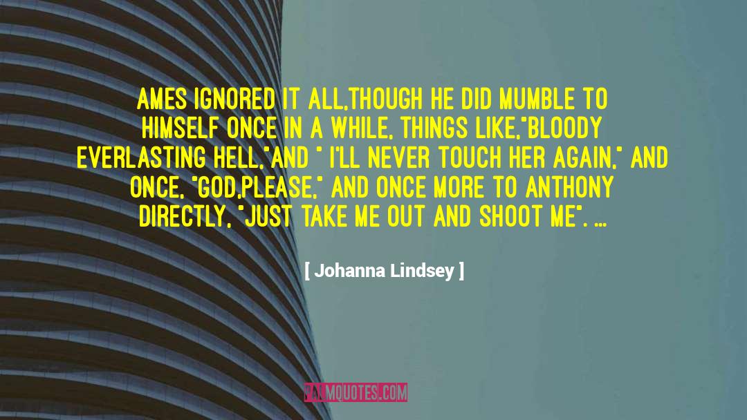 Johanna Lindsey Quotes: ames ignored it all,though he