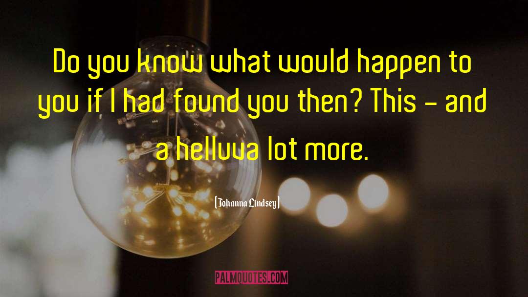 Johanna Lindsey Quotes: Do you know what would