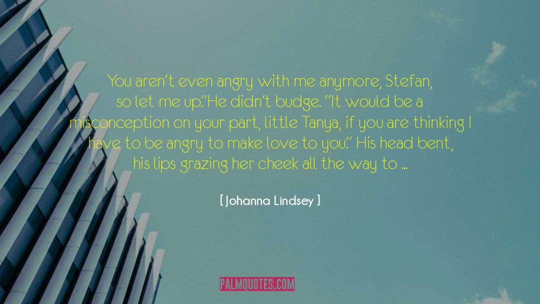 Johanna Lindsey Quotes: You aren't even angry with