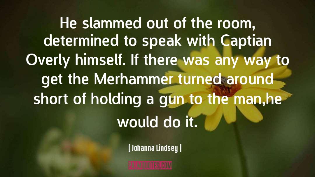 Johanna Lindsey Quotes: He slammed out of the