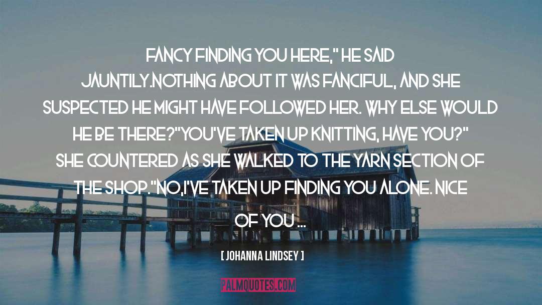 Johanna Lindsey Quotes: Fancy finding you here,