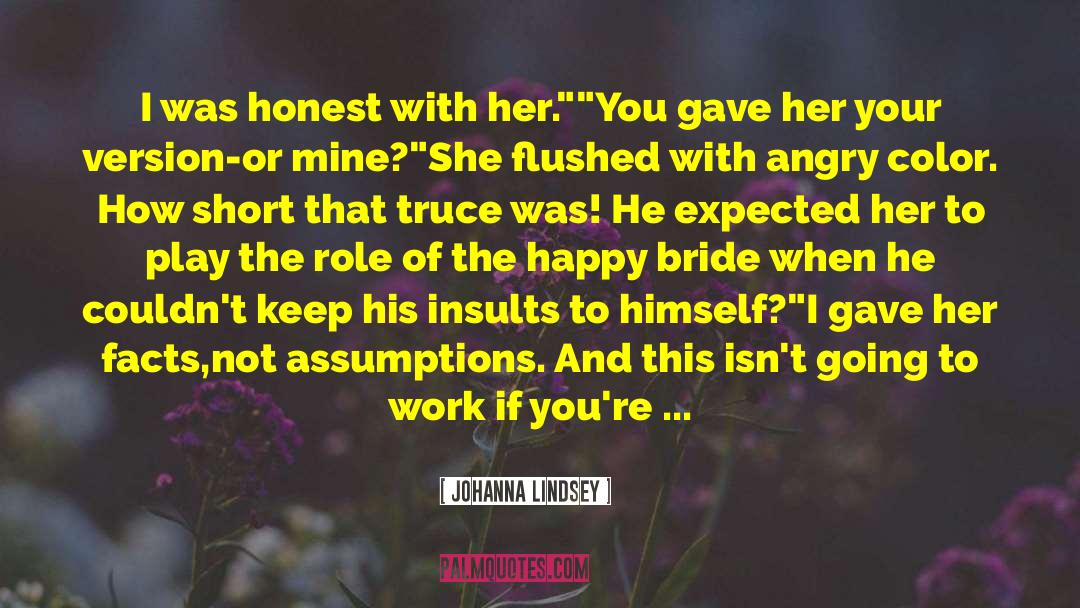 Johanna Lindsey Quotes: I was honest with her.